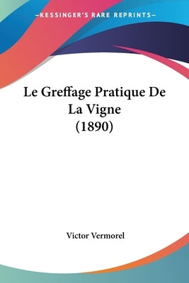 Le Greffage Pratique De La Vigne (1890) by Vermorel, Victor