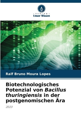 Biotechnologisches Potenzial von Bacillus thuringiensis in der postgenomischen Ära by Lopes, Ralf Bruno Moura
