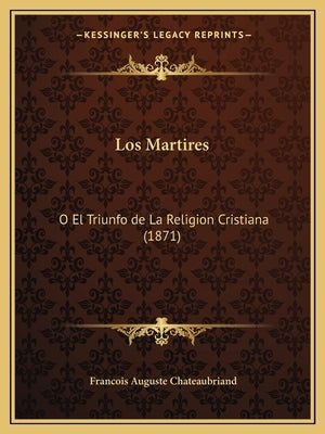 Los Martires: O El Triunfo de La Religion Cristiana (1871) by Chateaubriand, Francois Auguste