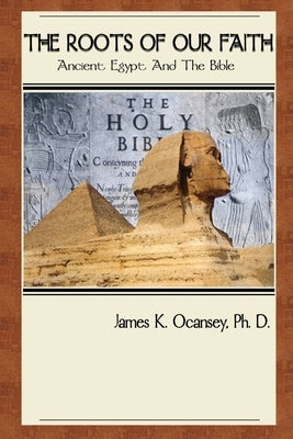 The Roots of Our Faith: Ancient Egypt And The Bible by Ocansey, James