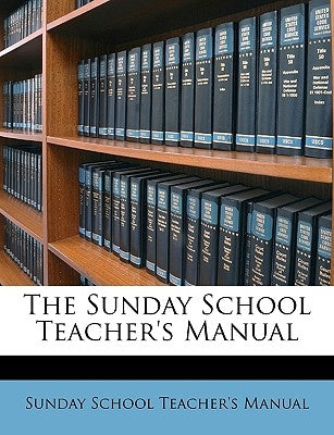 The Sunday School Teacher's Manual by Sunday School Teacher's Manual