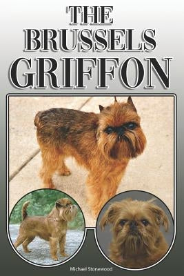 The Brussels Griffon: A Complete and Comprehensive Owners Guide To: Buying, Owning, Health, Grooming, Training, Obedience, Understanding and by Stonewood, Michael