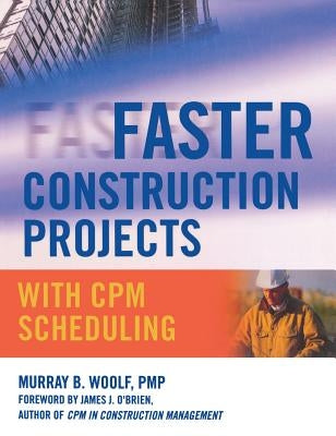 Faster Construction Projects with CPM Scheduling by Woolf, Murray