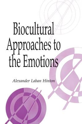 Biocultural Approaches to the Emotions by Hinton, Alexander Laban