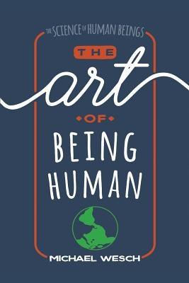 The Art of Being Human by Wesch, Michael