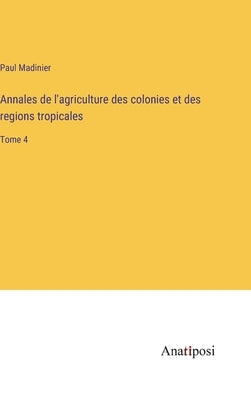 Annales de l'agriculture des colonies et des regions tropicales: Tome 4 by Madinier, Paul