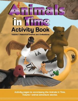 Animals in Time, Volume 1 Activity Book: Historical Empires and Civilizations by Rodriguez, Hosanna