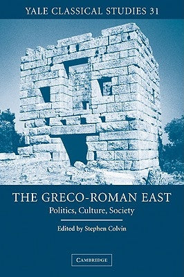 The Greco-Roman East: Politics, Culture, Society by Colvin, Stephen
