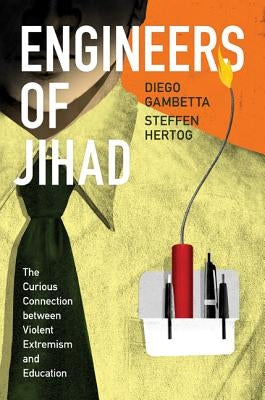 Engineers of Jihad: The Curious Connection Between Violent Extremism and Education by Gambetta, Diego