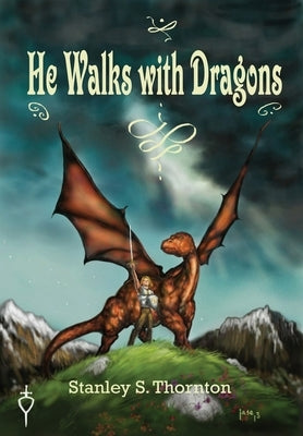 He Walks with Dragons by Thornton, Stanley S.