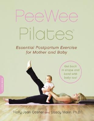 Peewee Pilates: Pilates for the Postpartum Mother and Her Baby by Cosner, Holly Jean