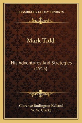 Mark Tidd: His Adventures And Strategies (1913) by Kelland, Clarence Budington