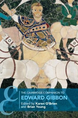 The Cambridge Companion to Edward Gibbon by O'Brien, Karen