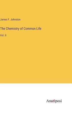 The Chemistry of Common Life: Vol. II by Johnston, James F.