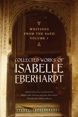 Writings from the Sand, Volume 1: Collected Works of Isabelle Eberhardt by Eberhardt, Isabelle