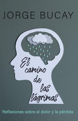 El Camino de Las Lágrimas: Reflexiones Sobre El Dolor Y La Pérdida by Bucay, Jorge