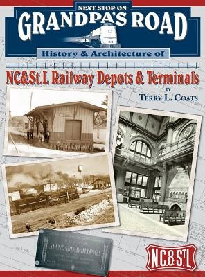 Next Stop on Grandpa's Road: History & Architecture of NC&St.L Railway Depots & Terminals by Coats, Terry