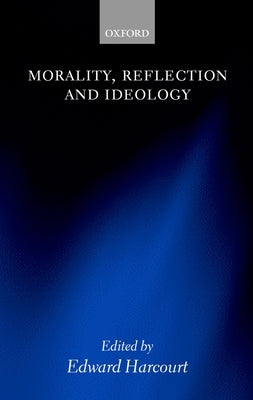 Morality, Reflection and Ideology by Harcourt, Edward