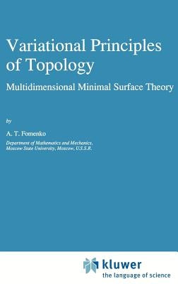 Variational Principles of Topology: Multidimensional Minimal Surface Theory by Fomenko, A. T.