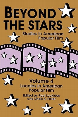 Beyond the Stars 4: Locales in American Popular Film by Loukides, Paul