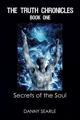The Truth Chronicles Book 1 Secrets of the Soul by Searle, Danny