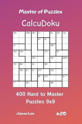 Master of Puzzles Calcudoku - 400 Hard to Master Puzzles 9x9 Vol.20 by Lee, James