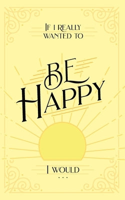 If I Really Wanted to Be Happy, I Would . . . by Honor Books