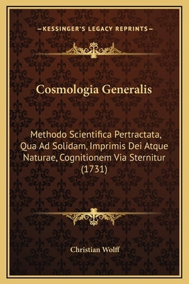 Cosmologia Generalis: Methodo Scientifica Pertractata, Qua Ad Solidam, Imprimis Dei Atque Naturae, Cognitionem Via Sternitur (1731) by Wolff, Christian