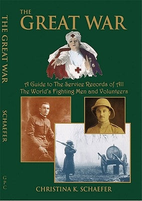 The Great War. A Guide to the Service Records of All the World's Fighting Men and Volunteers. [World War I] by Schaefer, Christina K.