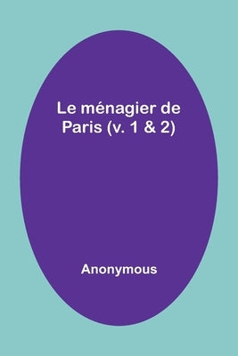 Le ménagier de Paris (v. 1 & 2) by Anonymous