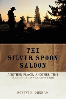 The Silver Spoon Saloon: Another Place, Another Time by Dunham, Robert K.