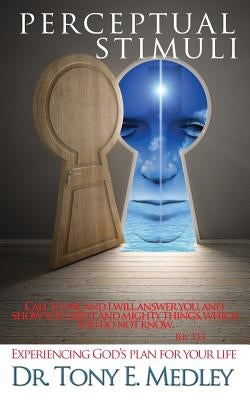 Perceptual Stimuli: Experiencing God's Plan for Your Life by Medley, Tony E.