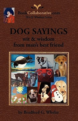 Dog Sayings; Wit & Wisdom from Man's Best Friend by Wheler, Bradford G.