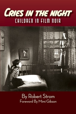 Cries in the Night: Children in Film Noir by Strom, Robert