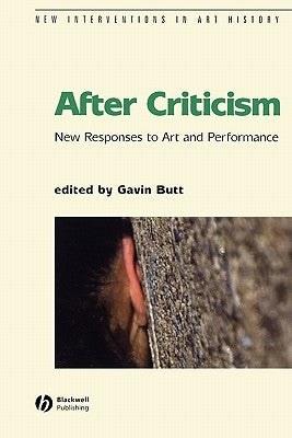 After Criticism: New Responses to Art and Performance by Butt, Gavin