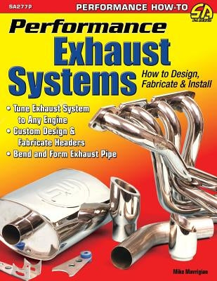 Performance Exhaust Systems: How to Design, Fabricate, and Install by Mavrigian, Mike