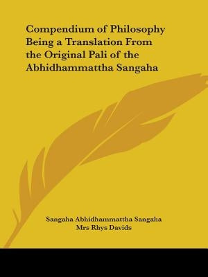 Compendium of Philosophy Being a Translation From the Original Pali of the Abhidhammattha Sangaha by Abhidhammattha Sangaha, Sangaha