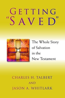 Getting Saved: The Whole Story of Salvation in the New Testament by Talbert, Charles H.