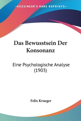 Das Bewusstsein Der Konsonanz: Eine Psychologische Analyse (1903) by Krueger, Felix
