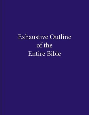 Exhaustive Outline of the Entire Bible by Anacker, Christopher a.