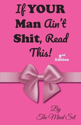 If Your Man Ain't Shit, Read This!: 2nd Ed. by Mind Set, The