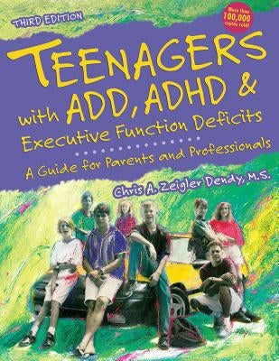 Teenagers with Add, ADHD & Executive Function Deficits: A Guide for Parents and Professionals by Zeigler Dendy, Chris A.