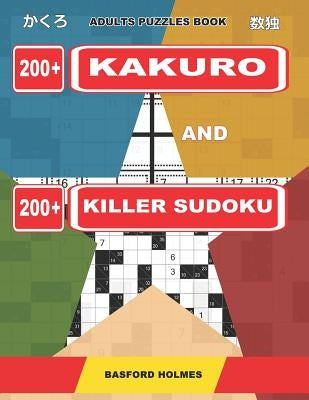 Adults puzzles book. 200 Kakuro and 200 killer Sudoku.: Kakuro + Sudoku killer logic puzzles 8x8. All levels. by Holmes, Basford