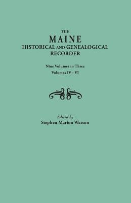 Maine Historical and Genealogical Recorder. Nine Volumes Bound in Three. Volumes IV-VI by Watson, Stephen Marion