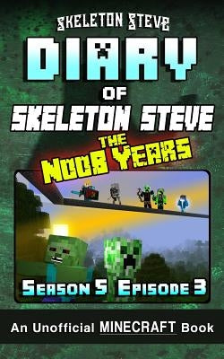 Diary of Minecraft Skeleton Steve the Noob Years - Season 5 Episode 3 (Book 27): Unofficial Minecraft Books for Kids, Teens, & Nerds - Adventure Fan F by Creeper Art, Crafty