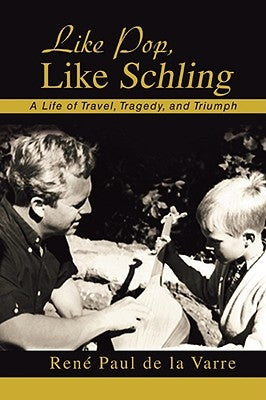 Like Pop, Like Schling: A Life of Travel, Tragedy, and Triumph by De La Varre, Ren Paul