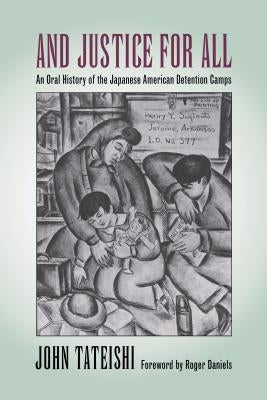 And Justice for All: An Oral History of the Japanese American Detention Camps by Tateishi, John