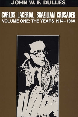 Carlos Lacerda, Brazilian Crusader: Volume I: The Years 1914-1960volume 1 by Dulles, John W. F.