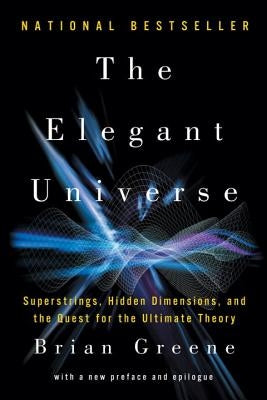 The Elegant Universe: Superstrings, Hidden Dimensions, and the Quest for the Ultimate Theory by Greene, Brian