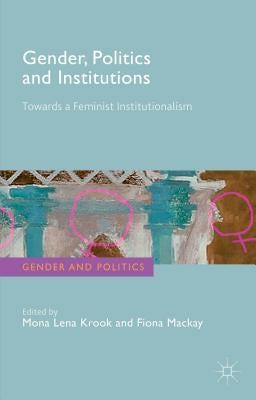 Gender, Politics and Institutions: Towards a Feminist Institutionalism by Krook, M.
